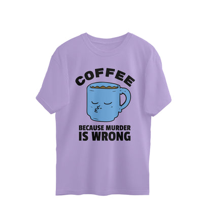 Coffee because Murder is Wrong